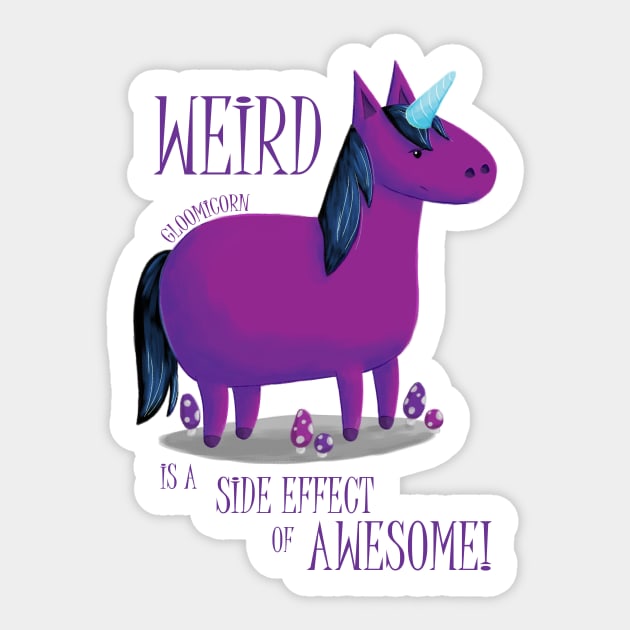 Gloomicorn - Weird is a Side Effect of Awesome! Sticker by shiro